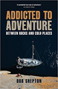 Addicted to Adventure by Bob Shepton